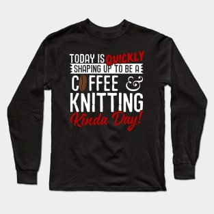 Coffee & Knitting Kinda Day! Long Sleeve T-Shirt